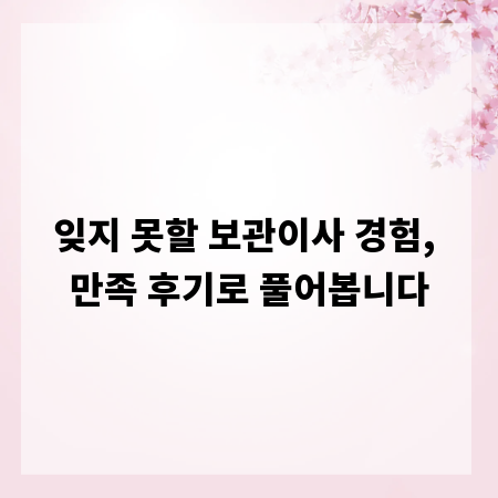 잊지 못할 보관이사 경험, 만족 후기로 풀어봅니다