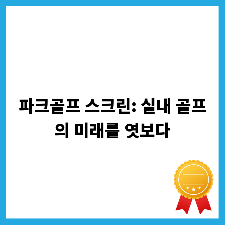 파크골프 스크린: 실내 골프의 미래를 엿보다