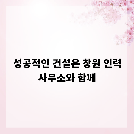 성공적인 건설은 창원 인력사무소와 함께