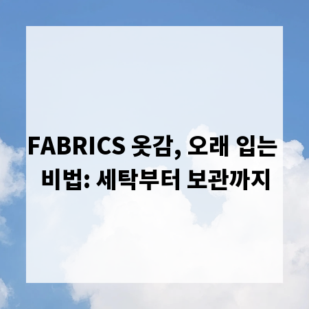 FABRICS 옷감, 오래 입는 비법: 세탁부터 보관까지