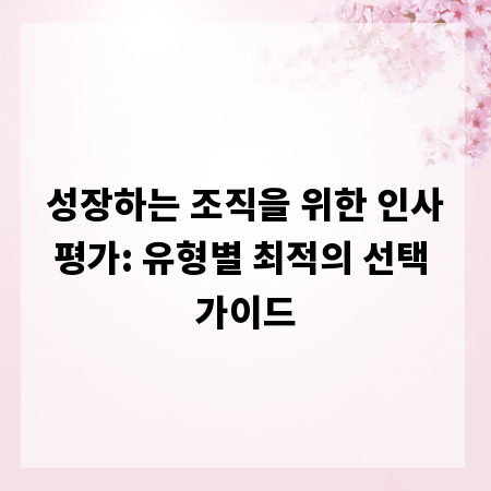 성장하는 조직을 위한 인사평가: 유형별 최적의 선택 가이드