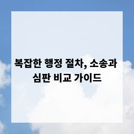 복잡한 행정 절차, 소송과 심판 비교 가이드