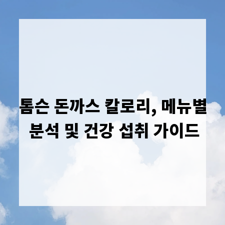 톰슨 돈까스 칼로리, 메뉴별 분석 및 건강 섭취 가이드