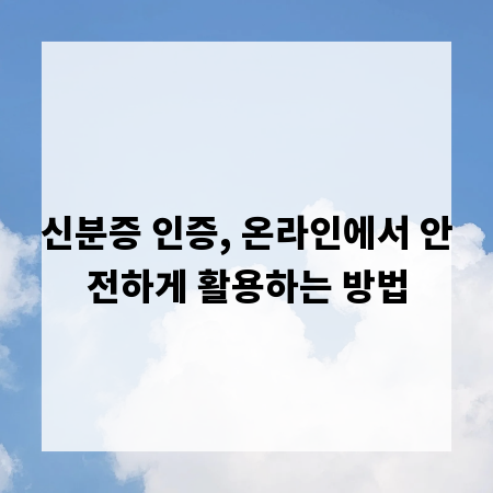 신분증 인증, 온라인에서 안전하게 활용하는 방법