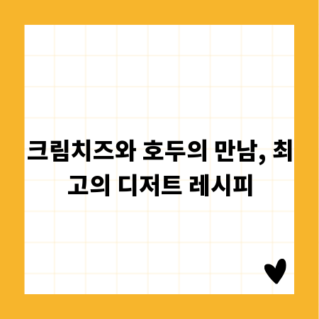 크림치즈와 호두의 만남, 최고의 디저트 레시피