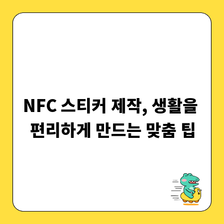 NFC 스티커 제작, 생활을 편리하게 만드는 맞춤 팁
