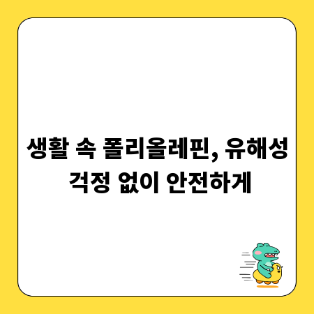 생활 속 폴리올레핀, 유해성 걱정 없이 안전하게