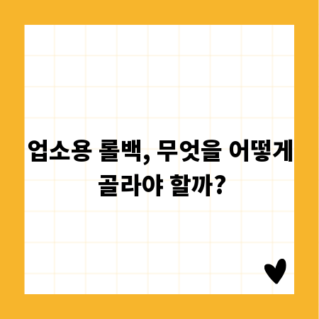 업소용 롤백, 무엇을 어떻게 골라야 할까?