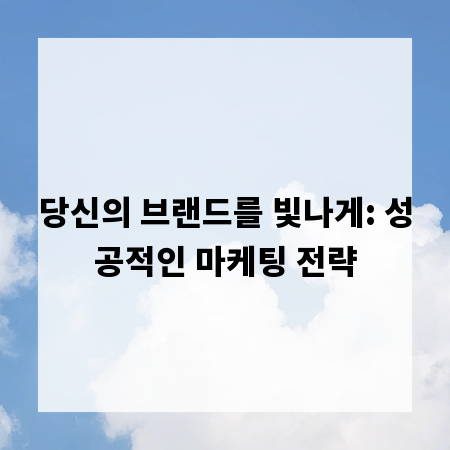 당신의 브랜드를 빛나게: 성공적인 마케팅 전략