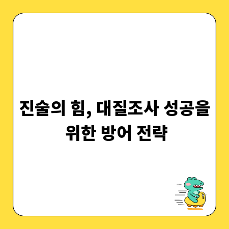 진술의 힘, 대질조사 성공을 위한 방어 전략