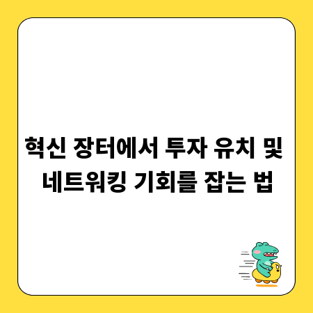 혁신 장터에서 투자 유치 및 네트워킹 기회를 잡는 법