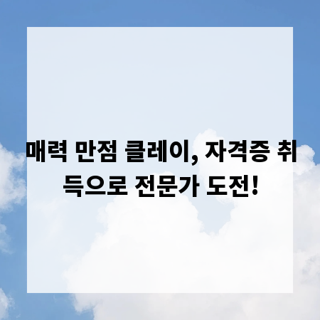 매력 만점 클레이, 자격증 취득으로 전문가 도전!