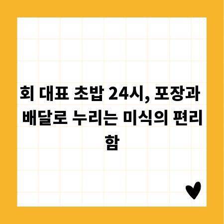 회 대표 초밥 24시, 포장과 배달로 누리는 미식의 편리함