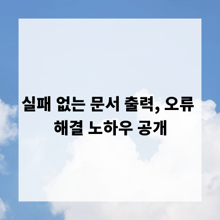실패 없는 문서 출력, 오류 해결 노하우 공개