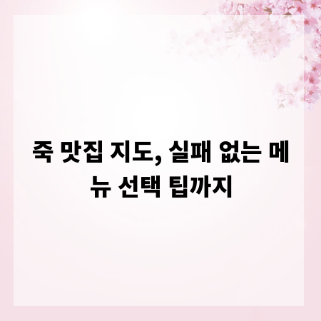 죽 맛집 지도, 실패 없는 메뉴 선택 팁까지