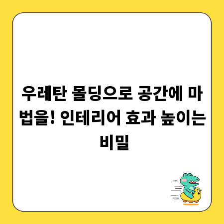 우레탄 몰딩으로 공간에 마법을! 인테리어 효과 높이는 비밀
