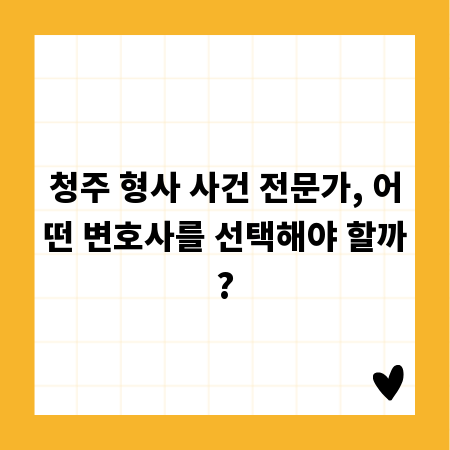 청주 형사 사건 전문가, 어떤 변호사를 선택해야 할까?