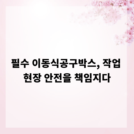 필수 이동식공구박스, 작업 현장 안전을 책임지다