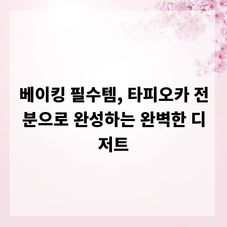 베이킹 필수템, 타피오카 전분으로 완성하는 완벽한 디저트