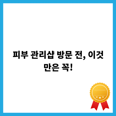 피부 관리샵 방문 전, 이것만은 꼭!