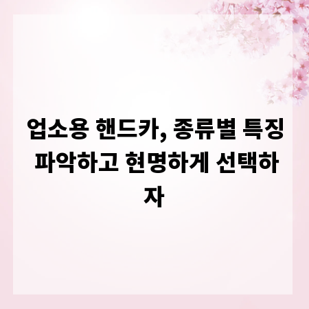 업소용 핸드카, 종류별 특징 파악하고 현명하게 선택하자