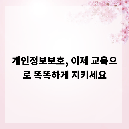개인정보보호, 이제 교육으로 똑똑하게 지키세요