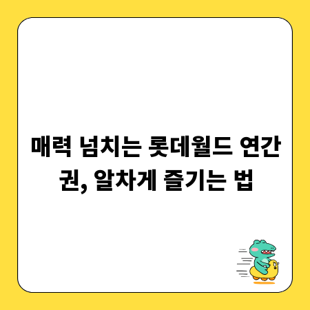 매력 넘치는 롯데월드 연간권, 알차게 즐기는 법