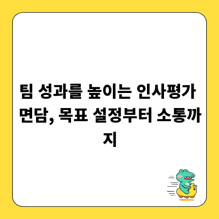 팀 성과를 높이는 인사평가 면담, 목표 설정부터 소통까지