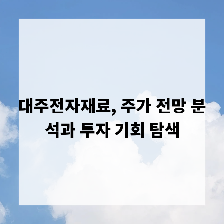 대주전자재료, 주가 전망 분석과 투자 기회 탐색