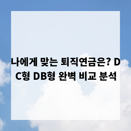 나에게 맞는 퇴직연금은? DC형 DB형 완벽 비교 분석