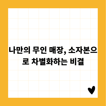 나만의 무인 매장, 소자본으로 차별화하는 비결