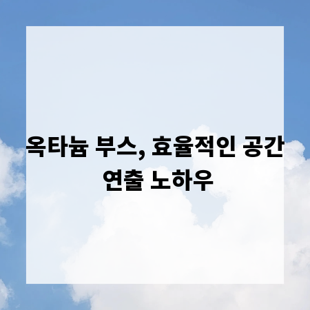 옥타늄 부스, 효율적인 공간 연출 노하우