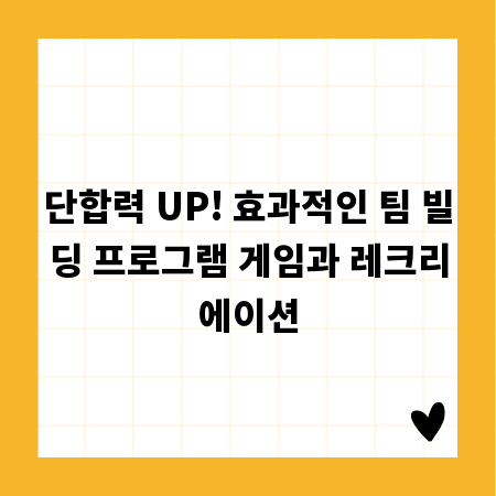 단합력 UP! 효과적인 팀 빌딩 프로그램 게임과 레크리에이션