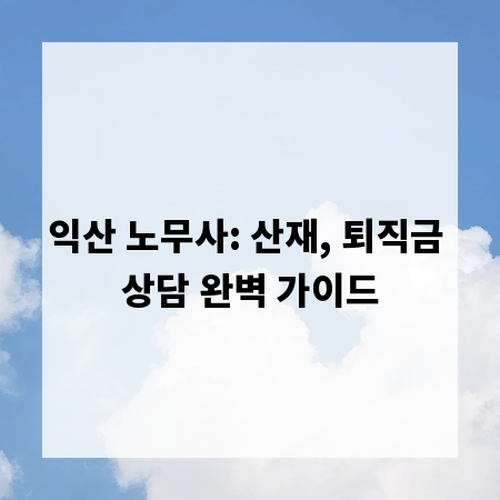 익산 노무사: 산재, 퇴직금 상담 완벽 가이드