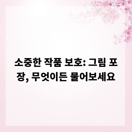 소중한 작품 보호: 그림 포장, 무엇이든 물어보세요