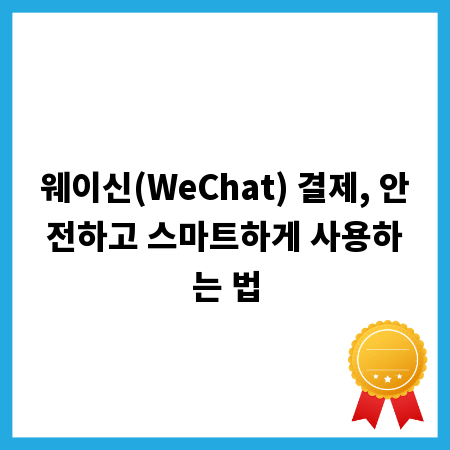 웨이신(WeChat) 결제, 안전하고 스마트하게 사용하는 법