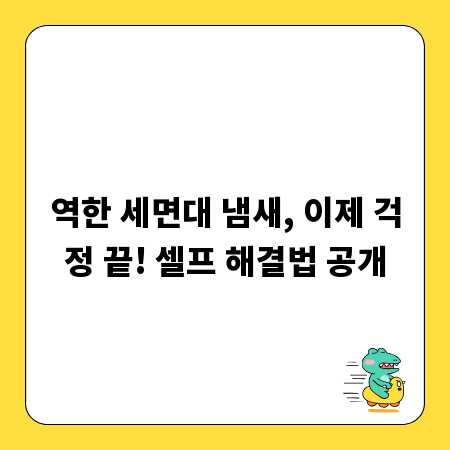 역한 세면대 냄새, 이제 걱정 끝! 셀프 해결법 공개