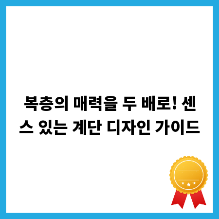복층의 매력을 두 배로! 센스 있는 계단 디자인 가이드
