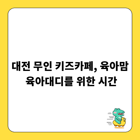대전 무인 키즈카페, 육아맘 육아대디를 위한 시간