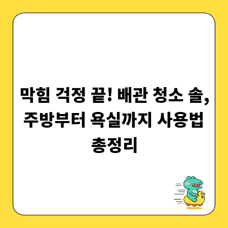 막힘 걱정 끝! 배관 청소 솔, 주방부터 욕실까지 사용법 총정리
