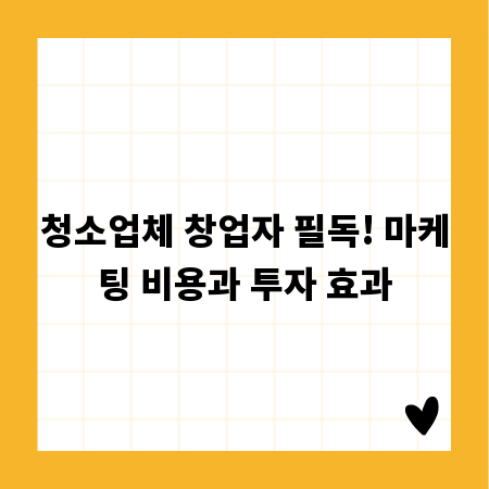 청소업체 창업자 필독! 마케팅 비용과 투자 효과