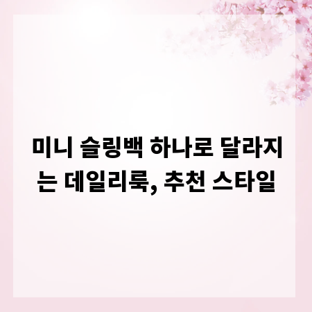 미니 슬링백 하나로 달라지는 데일리룩, 추천 스타일