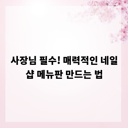 사장님 필수! 매력적인 네일샵 메뉴판 만드는 법
