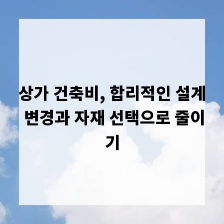 상가 건축비, 합리적인 설계 변경과 자재 선택으로 줄이기