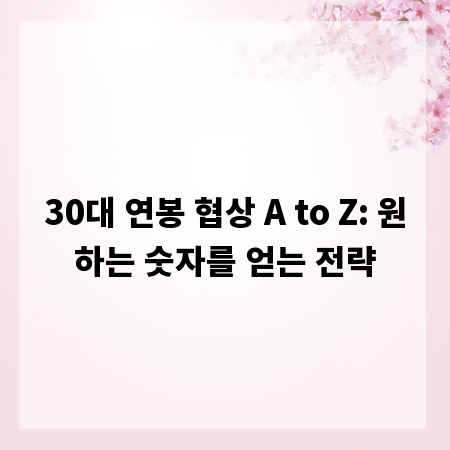 30대 연봉 협상 A to Z: 원하는 숫자를 얻는 전략