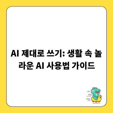 AI 제대로 쓰기: 생활 속 놀라운 AI 사용법 가이드
