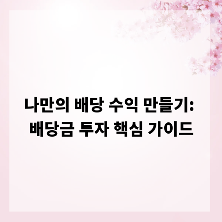 나만의 배당 수익 만들기: 배당금 투자 핵심 가이드