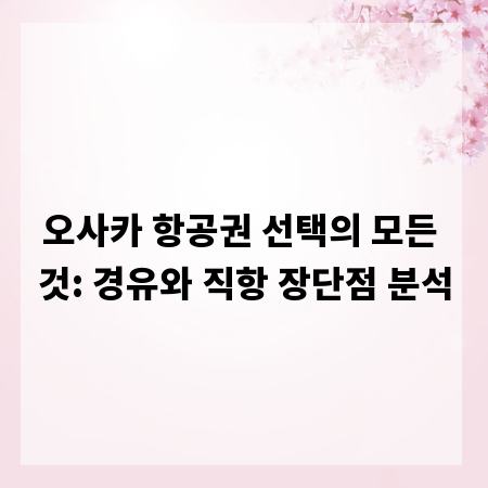 오사카 항공권 선택의 모든 것: 경유와 직항 장단점 분석