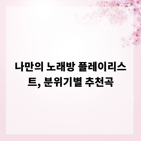 나만의 노래방 플레이리스트, 분위기별 추천곡