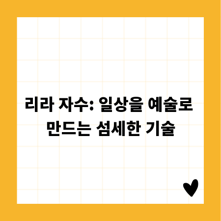 리라 자수: 일상을 예술로 만드는 섬세한 기술